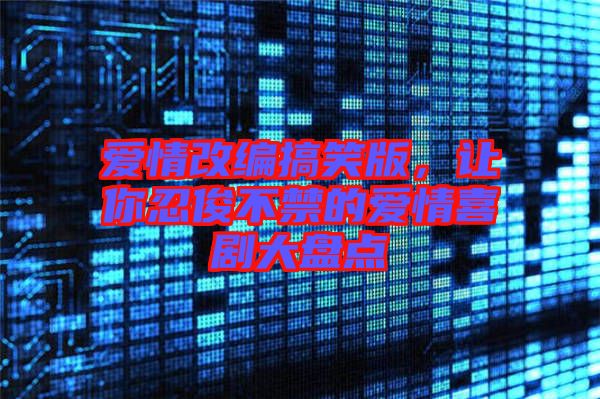 愛情改編搞笑版，讓你忍俊不禁的愛情喜劇大盤點