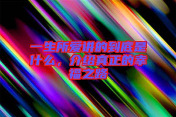 一生所愛(ài)講的到底是什么，介紹真正的幸福之路
