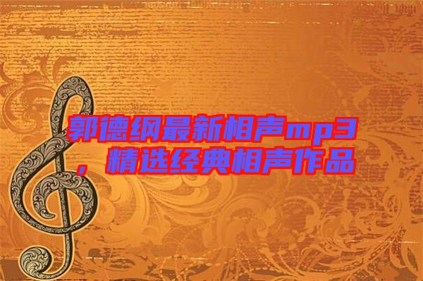 郭德綱最新相聲mp3，精選經(jīng)典相聲作品