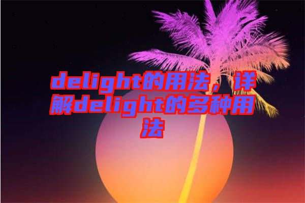 delight的用法，詳解delight的多種用法