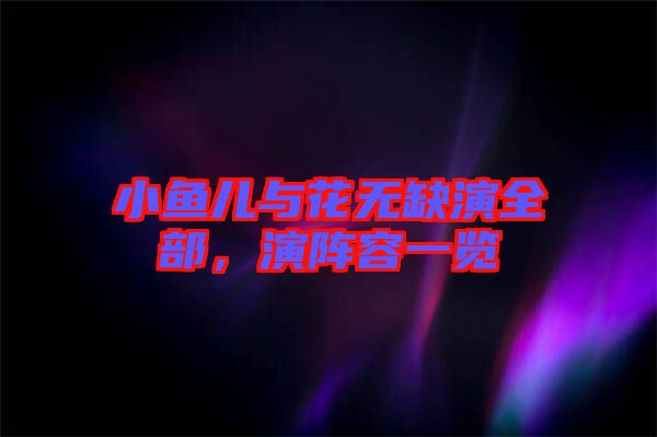 小魚兒與花無缺演全部，演陣容一覽