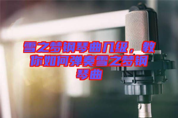 雪之夢(mèng)鋼琴曲幾級(jí)，教你如何彈奏雪之夢(mèng)鋼琴曲