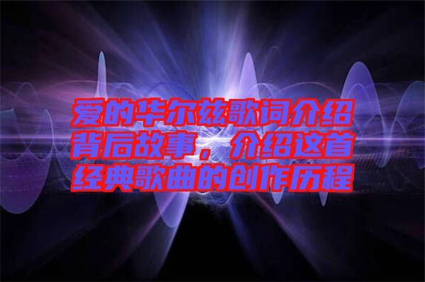 愛(ài)的華爾茲歌詞介紹背后故事，介紹這首經(jīng)典歌曲的創(chuàng)作歷程