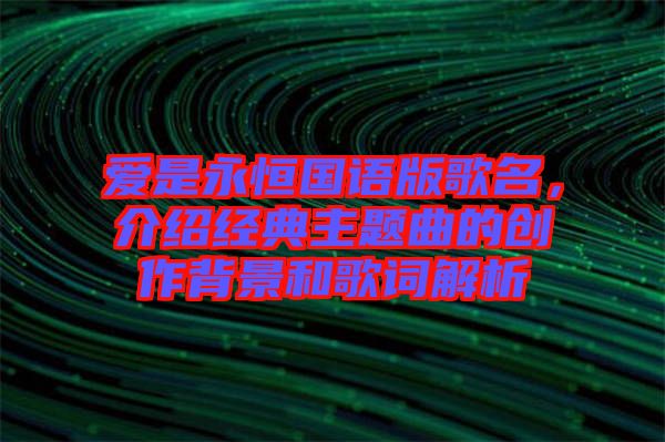 愛是永恒國語版歌名，介紹經(jīng)典主題曲的創(chuàng)作背景和歌詞解析
