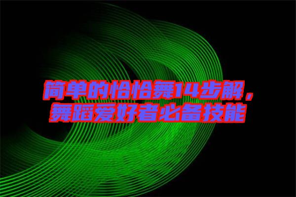 簡單的恰恰舞14步解，舞蹈愛好者必備技能
