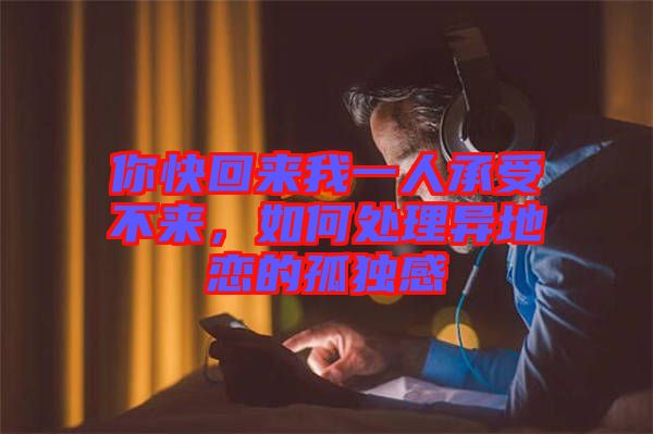 你快回來我一人承受不來，如何處理異地戀的孤獨(dú)感