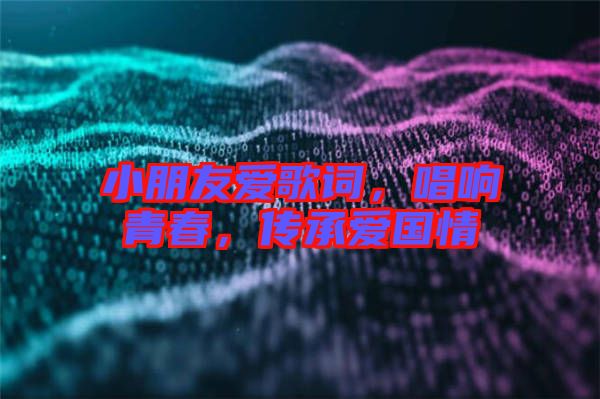 小朋友愛歌詞，唱響青春，傳承愛國情