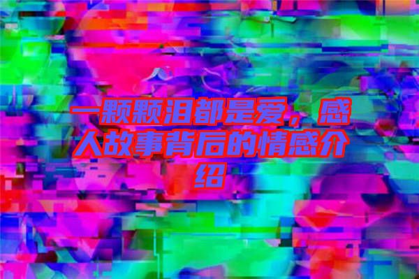 一顆顆淚都是愛(ài)，感人故事背后的情感介紹
