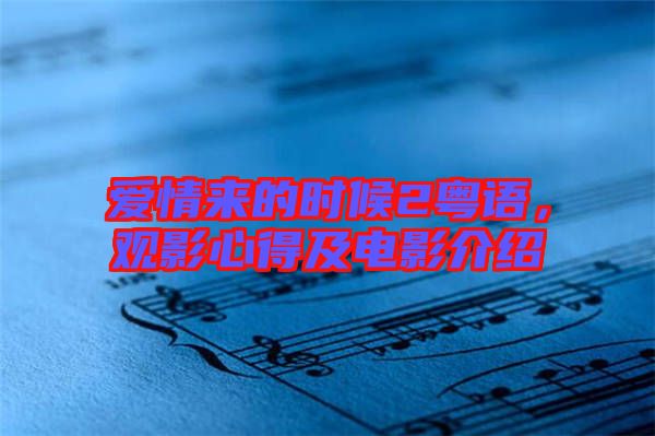 愛(ài)情來(lái)的時(shí)候2粵語(yǔ)，觀(guān)影心得及電影介紹