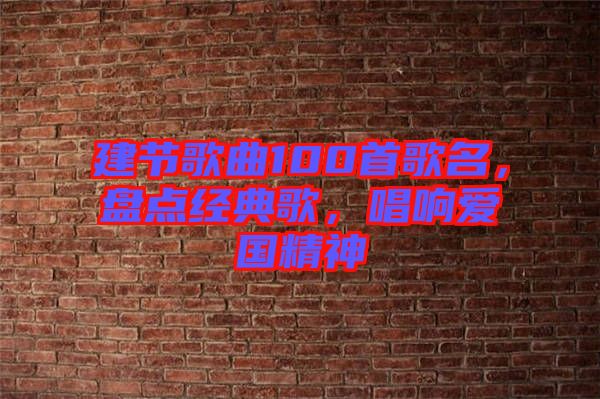 建節(jié)歌曲100首歌名，盤(pán)點(diǎn)經(jīng)典歌，唱響愛(ài)國(guó)精神