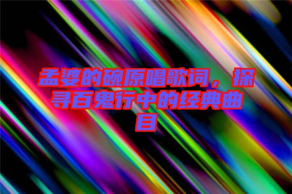 孟婆的碗原唱歌詞，探尋百鬼行中的經(jīng)典曲目