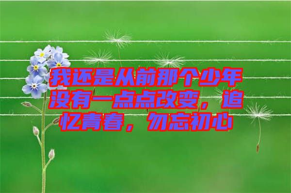 我還是從前那個少年沒有一點點改變，追憶青春，勿忘初心