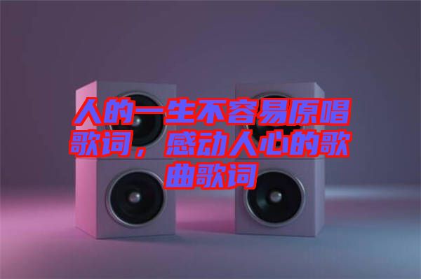 人的一生不容易原唱歌詞，感動人心的歌曲歌詞