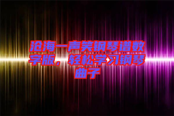 滄海一聲笑鋼琴譜數(shù)字版，輕松學習鋼琴曲子