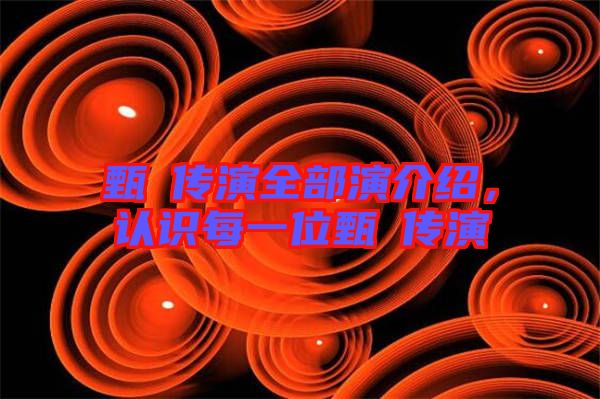 甄嬛傳演全部演介紹，認(rèn)識(shí)每一位甄嬛傳演