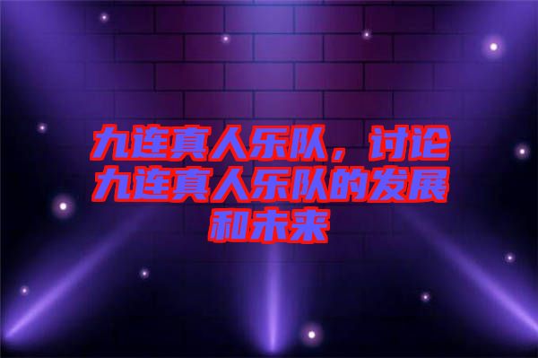 九連真人樂(lè)隊(duì)，討論九連真人樂(lè)隊(duì)的發(fā)展和未來(lái)