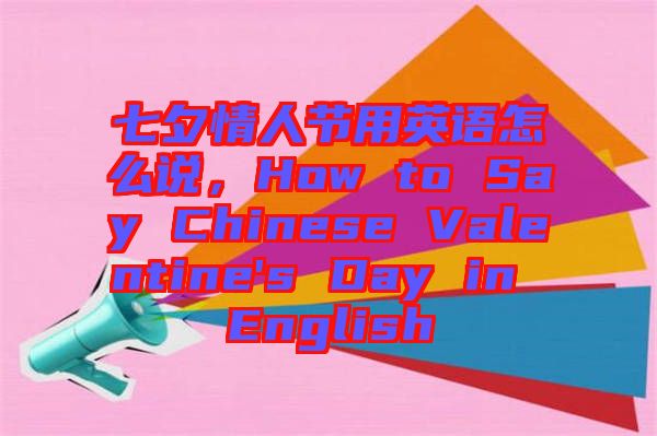 七夕情人節(jié)用英語怎么說，How to Say Chinese Valentine's Day in English
