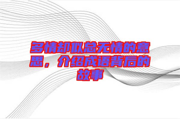 多情卻似總無情的意思，介紹成語背后的故事