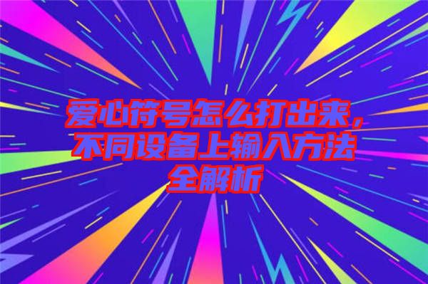 愛心符號怎么打出來，不同設(shè)備上輸入方法全解析