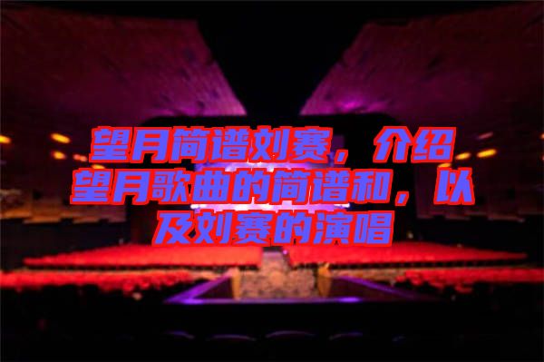 望月簡(jiǎn)譜劉賽，介紹望月歌曲的簡(jiǎn)譜和，以及劉賽的演唱
