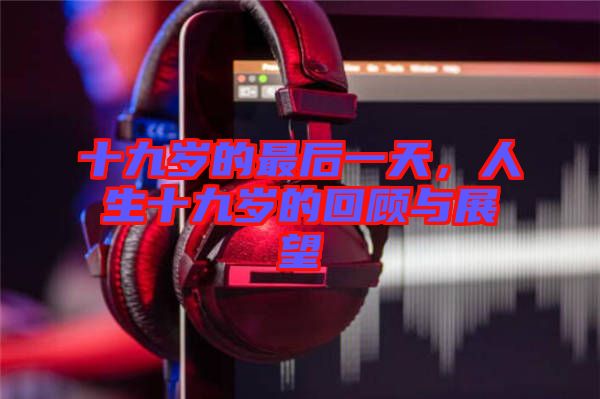 十九歲的最后一天，人生十九歲的回顧與展望