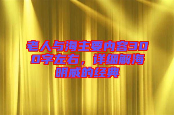 老人與海主要內(nèi)容300字左右，詳細(xì)解海明威的經(jīng)典