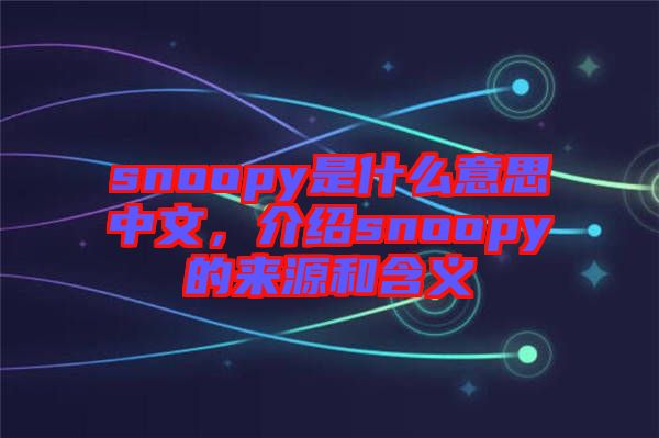 snoopy是什么意思中文，介紹snoopy的來源和含義