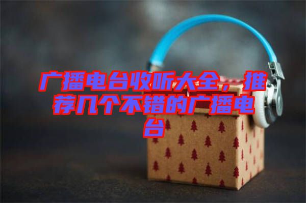 廣播電臺(tái)收聽(tīng)大全，推薦幾個(gè)不錯(cuò)的廣播電臺(tái)