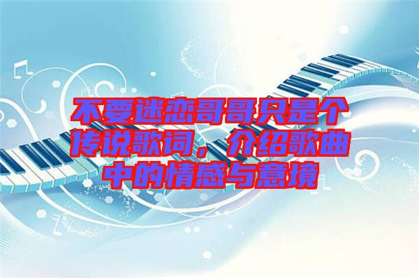 不要迷戀哥哥只是個傳說歌詞，介紹歌曲中的情感與意境