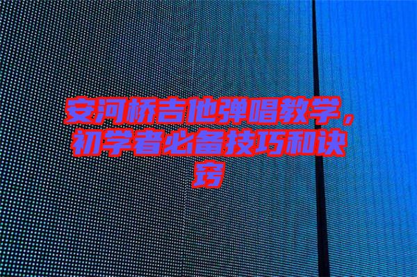 安河橋吉他彈唱教學，初學者必備技巧和訣竅