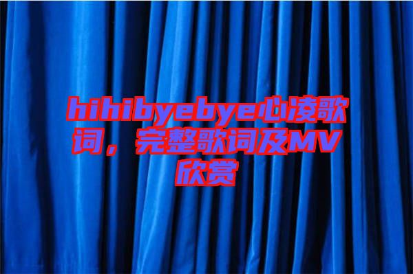 hihibyebye心凌歌詞，完整歌詞及MV欣賞