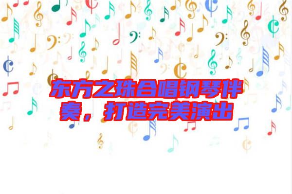 東方之珠合唱鋼琴伴奏，打造完美演出