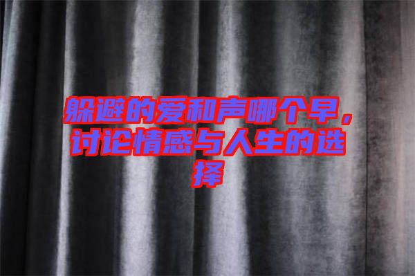 躲避的愛(ài)和聲哪個(gè)早，討論情感與人生的選擇
