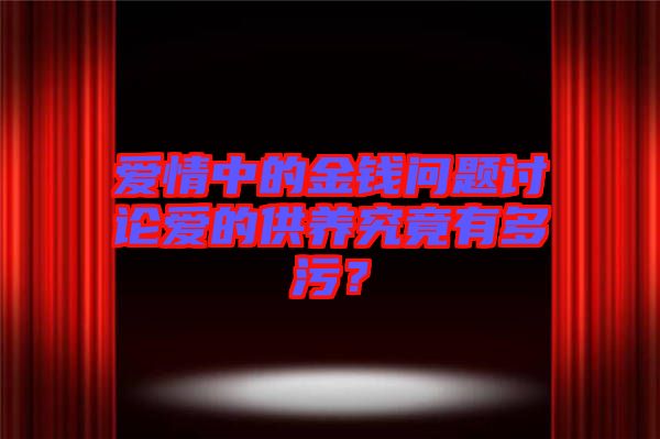 愛情中的金錢問題討論愛的供養(yǎng)究竟有多污？