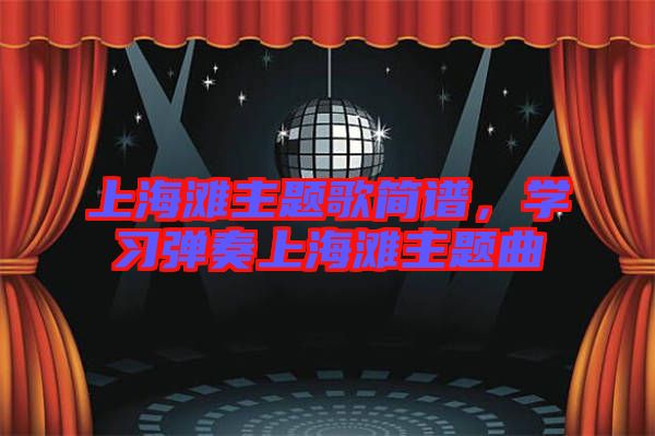 上海灘主題歌簡譜，學(xué)習(xí)彈奏上海灘主題曲