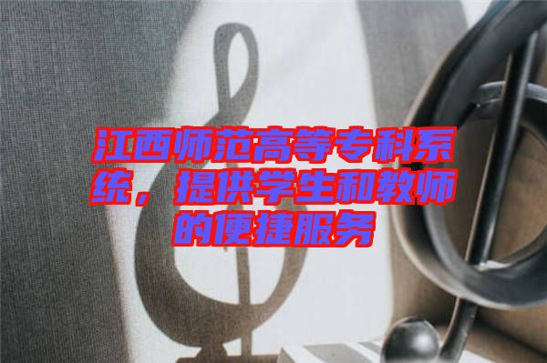 江西師范高等?？葡到y(tǒng)，提供學(xué)生和教師的便捷服務(wù)