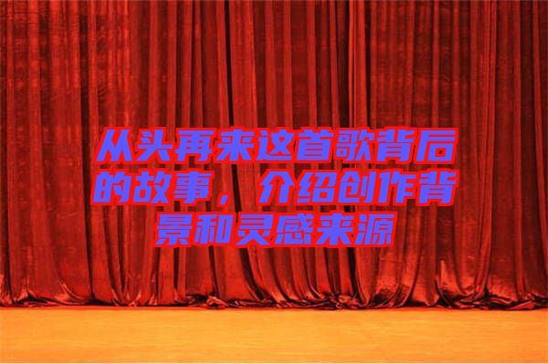 從頭再來這首歌背后的故事，介紹創(chuàng)作背景和靈感來源