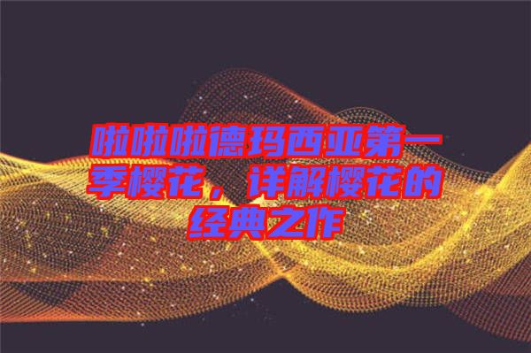 啦啦啦德瑪西亞第一季櫻花，詳解櫻花的經(jīng)典之作