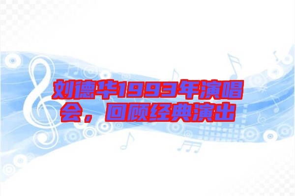 劉德華1993年演唱會(huì)，回顧經(jīng)典演出