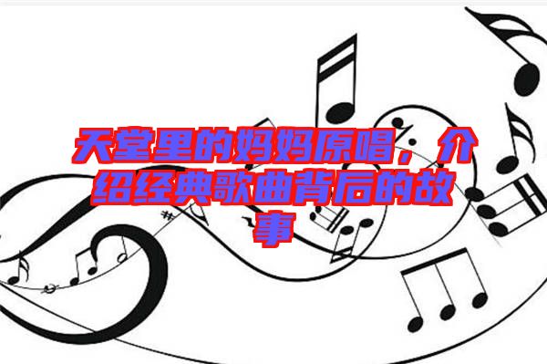 天堂里的媽媽原唱，介紹經(jīng)典歌曲背后的故事