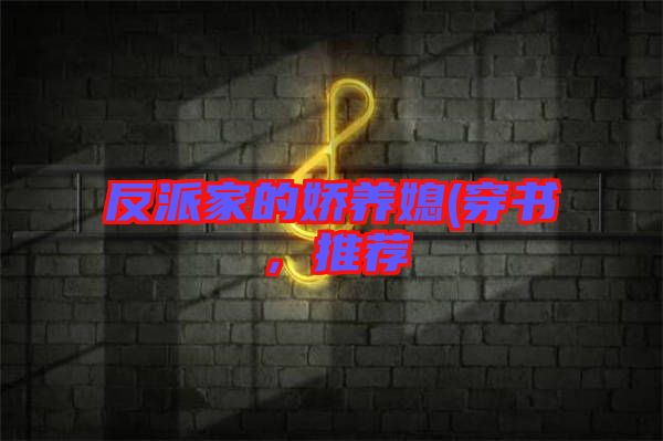 反派家的嬌養(yǎng)媳(穿書，推薦