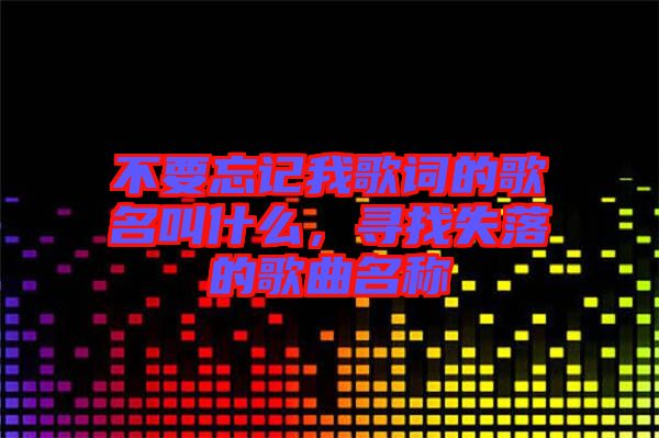 不要忘記我歌詞的歌名叫什么，尋找失落的歌曲名稱