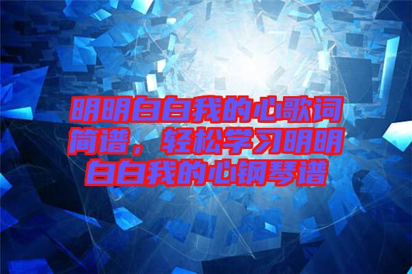 明明白白我的心歌詞簡譜，輕松學習明明白白我的心鋼琴譜