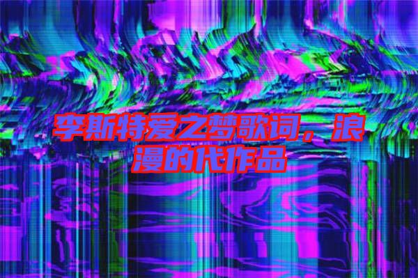 李斯特愛之夢歌詞，浪漫的代作品