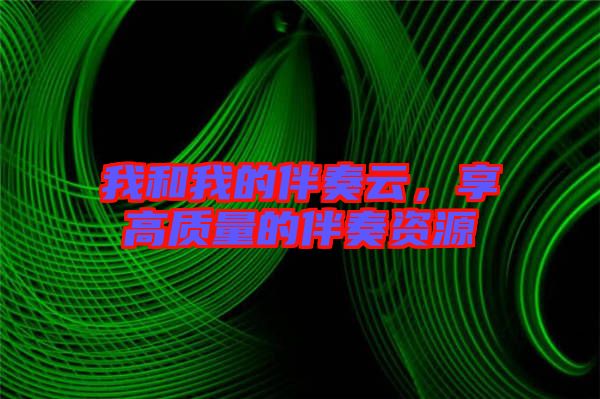 我和我的伴奏云，享高質(zhì)量的伴奏資源