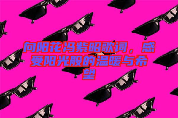 向陽花馮紫昭歌詞，感受陽光般的溫暖與希望