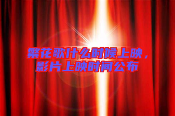 繁花歌什么時候上映，影片上映時間公布