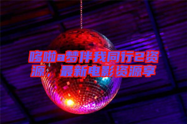 哆啦a夢伴我同行2資源，最新電影資源享