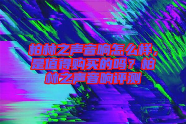 柏林之聲音響怎么樣，是值得購買的嗎？柏林之聲音響評測