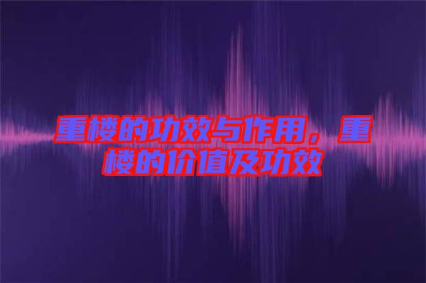 重樓的功效與作用，重樓的價值及功效